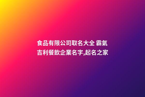 食品有限公司取名大全 霸氣吉利餐飲企業名字,起名之家-第1張-公司起名-玄機派